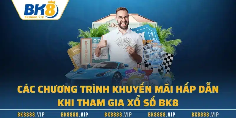 Các chương trình khuyến mãi hấp dẫn khi tham gia xổ số BK8
