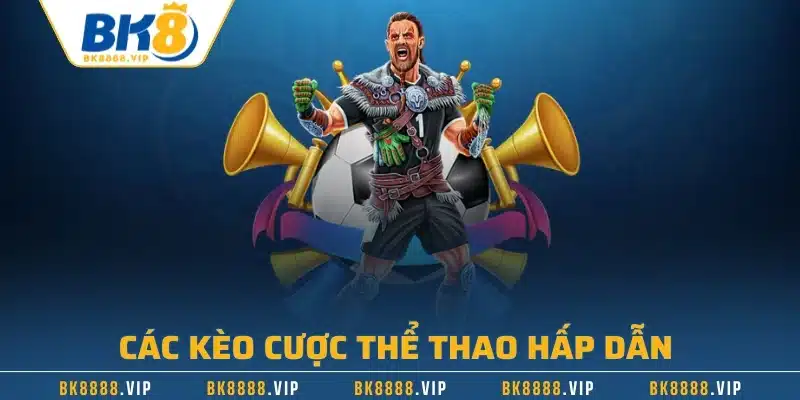 Các kèo cược thể thao hấp dẫn