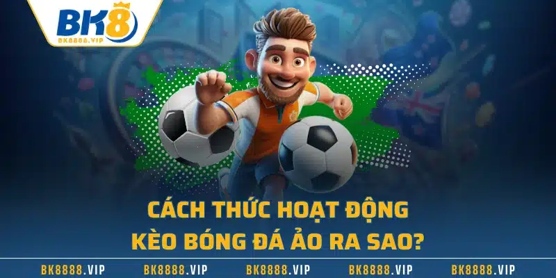 Cách thức hoạt động kèo bóng đá ảo ra sao?