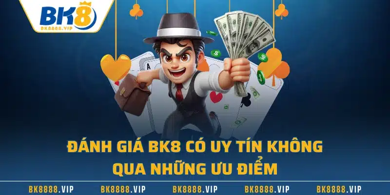 Đánh giá BK8 có uy tín không qua những ưu điểm