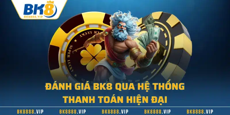 Đánh giá BK8 qua hệ thống thanh toán hiện đại