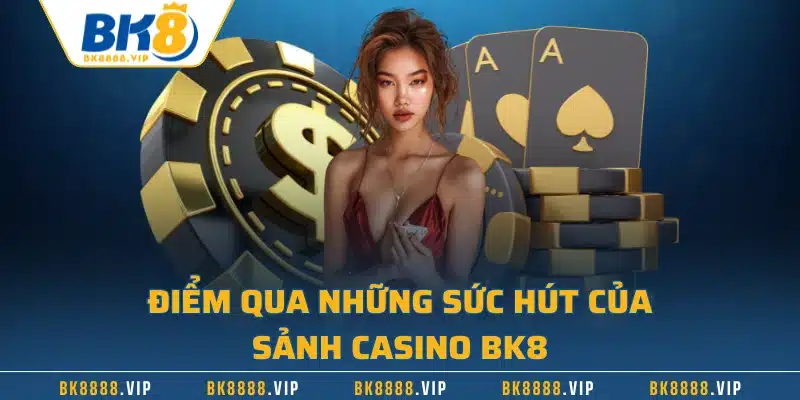 Điểm qua những sức hút của sảnh casino BK8