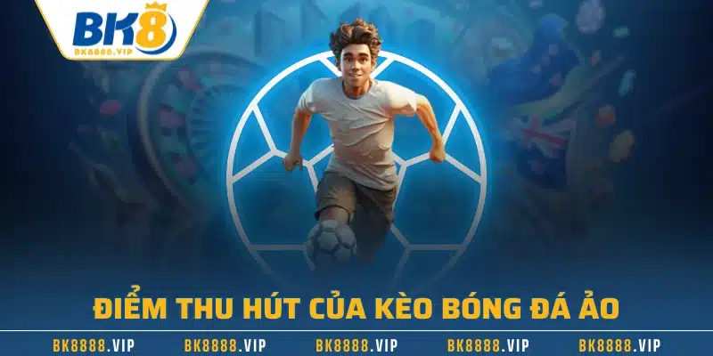 Điểm thu hút của kèo bóng đá ảo