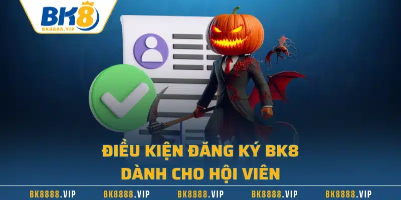 Điều kiện đăng ký BK8 dành cho hội viên