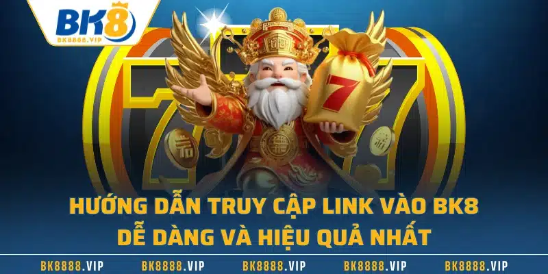 Hướng dẫn truy cập link vào BK8 dễ dàng và hiệu quả nhất