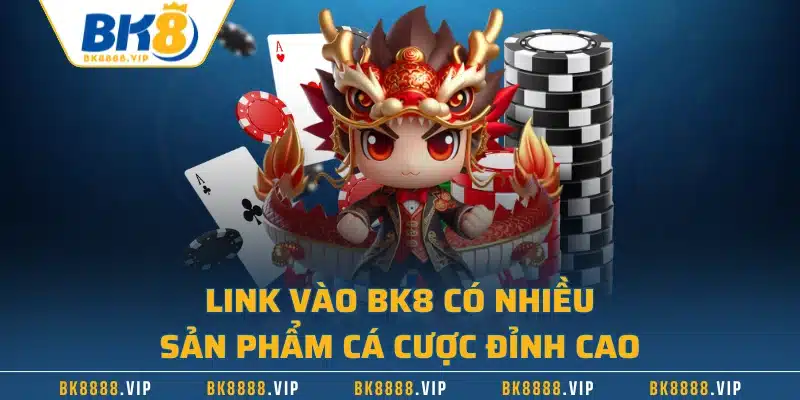 Link vào BK8 có nhiều sản phẩm cá cược đỉnh cao