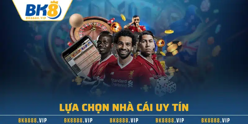 Lựa chọn nhà cái uy tín