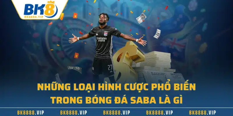 Những loại hình cược phổ biến trong bóng đá Saba là gì