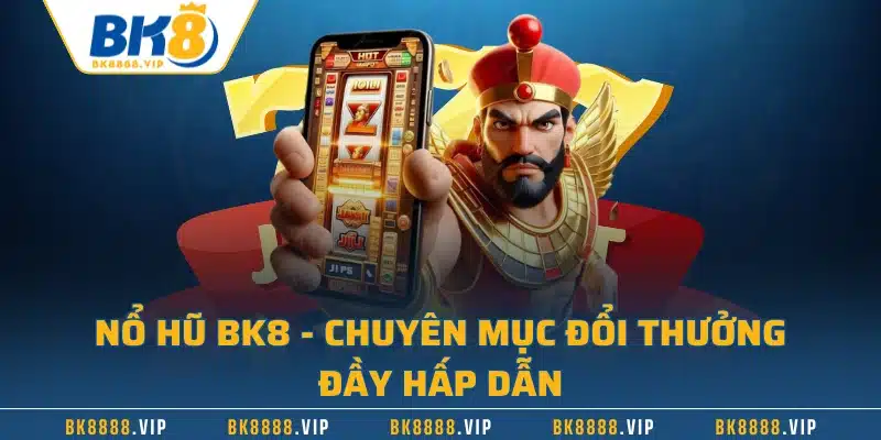 Nổ hũ BK8 – Chuyên mục đổi thưởng đầy hấp dẫn