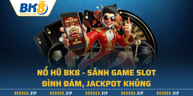 Nổ Hũ BK8 - Sảnh Game Slot Đình Đám, Jackpot Khủng