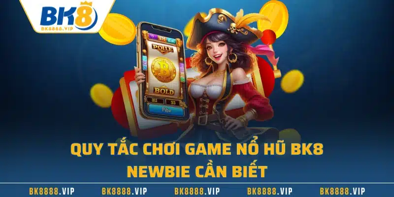 Quy tắc chơi game nổ hũ BK8 newbie cần biết
