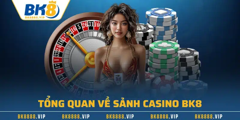 Tổng quan về sảnh casino BK8