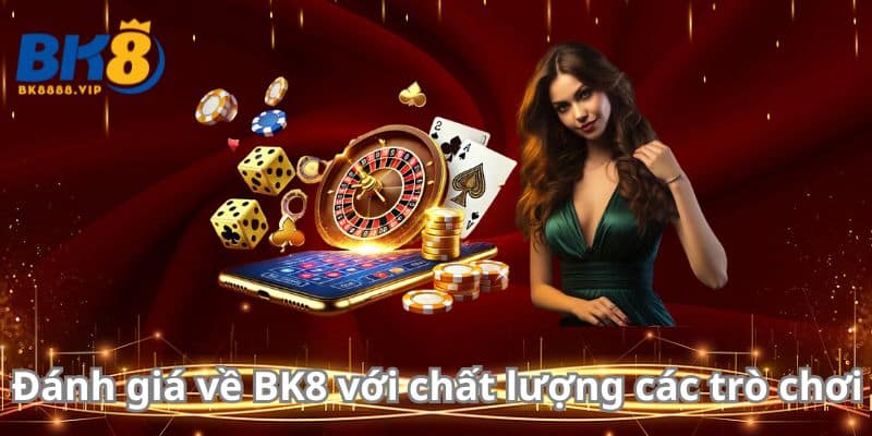 Đánh giá về BK8 với chất lượng các trò chơi