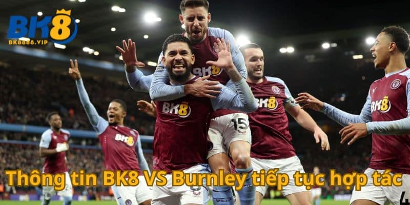Thông tin BK8 VS Burnley tiếp tục hợp tác